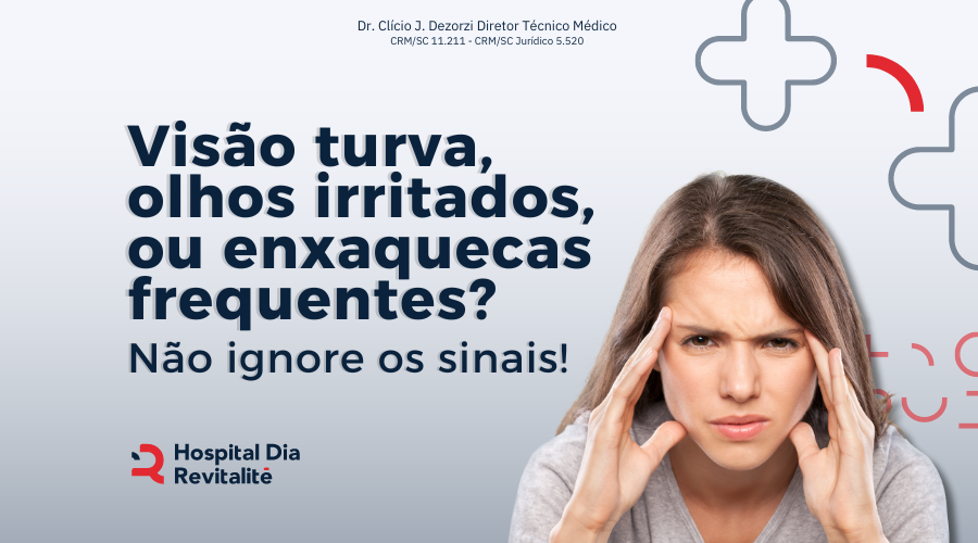 Visão turva, olhos irritados, ou enxaquecas frequentes?